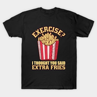 Exercise I Thought You Said Extra Fries T-Shirt